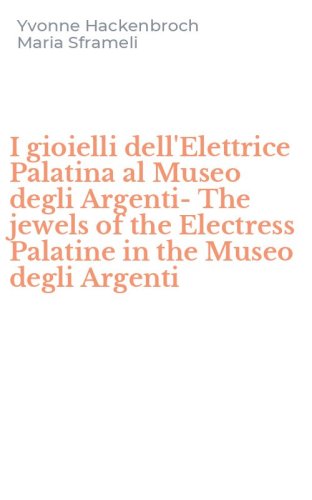 I gioielli dell'Elettrice Palatina al Museo degli Argenti-The jewels of the Electress Palatine in the Museo degli Argenti