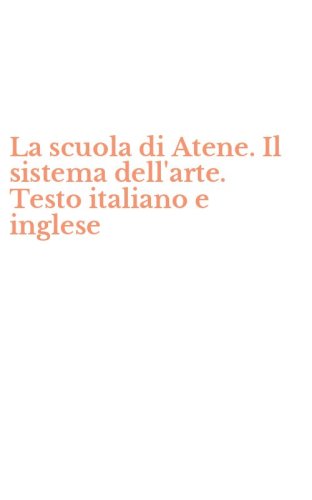 La scuola di Atene. Il sistema dell'arte. Testo italiano e inglese