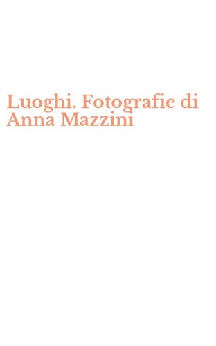 Luoghi. Fotografie di Anna Mazzini
