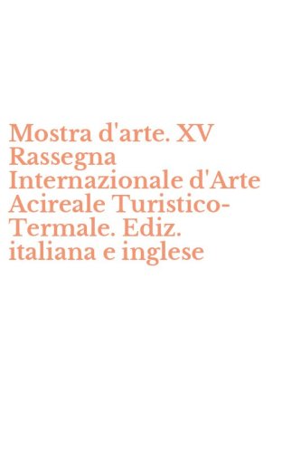 Mostra d'arte. XV Rassegna Internazionale d'Arte Acireale Turistico-Termale. Ediz. italiana e inglese
