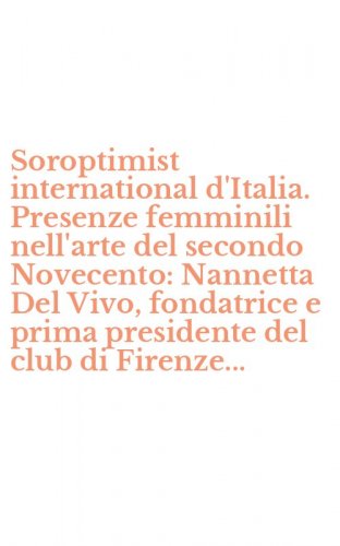Soroptimist international d'Italia. Presenze femminili nell'arte del secondo Novecento: Nannetta Del Vivo, fondatrice e prima presidente del club di Firenze...