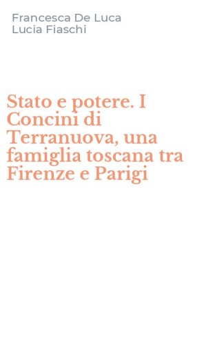 Stato e potere. I Concini di Terranuova, una famiglia toscana tra Firenze e Parigi