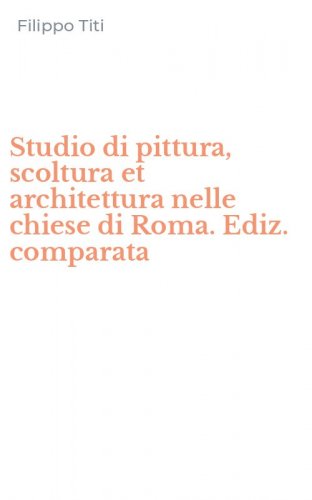 Studio di pittura, scoltura et architettura nelle chiese di Roma. Ediz. comparata