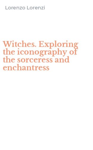 Witches. Exploring the iconography of the sorceress and enchantress