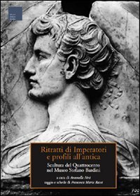 Ritratti di imperatori e profili all'antica. Scultura del Quattrocento nel museo Stefano Bardini