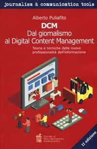 DCM. Dal giornalismo al digital content management. Teoria e tecniche delle nuove professionalit&agrave; dell'informazione