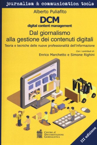 DCM digital content management. Dal giornalismo alla gestione dei contenuti digitali. Teoria e tecniche delle nuove professionalit&agrave; dell'informazione
