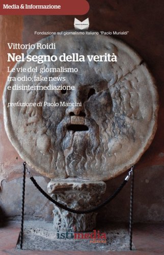 Nel segno della verit&agrave;. Le vie del giornalismo tra odio, fake news e disintermediazione