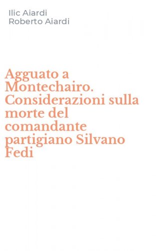 Agguato a Montechairo. Considerazioni sulla morte del comandante partigiano Silvano Fedi