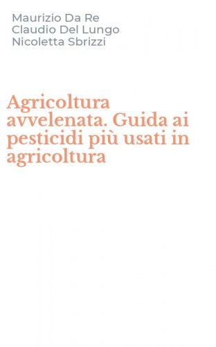 Agricoltura avvelenata. Guida ai pesticidi pi&ugrave; usati in agricoltura