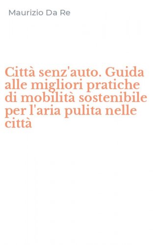 Citt&agrave; senz'auto. Guida alle migliori pratiche di mobilit&agrave; sostenibile per l'aria pulita nelle citt&agrave;