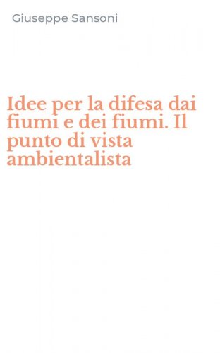 Idee per la difesa dai fiumi e dei fiumi. Il punto di vista ambientalista