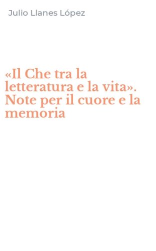 &laquo;Il Che tra la letteratura e la vita&raquo;. Note per il cuore e la memoria