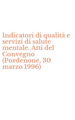 Indicatori di qualit&agrave; e servizi di salute mentale. Atti del Convegno (Pordenone, 30 marzo 1996)