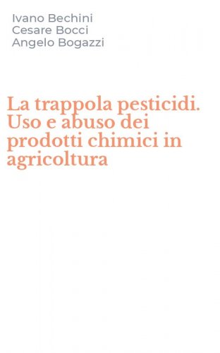 La trappola pesticidi. Uso e abuso dei prodotti chimici in agricoltura