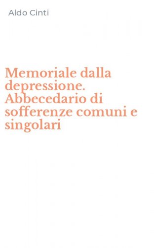 Memoriale dalla depressione. Abbecedario di sofferenze comuni e singolari