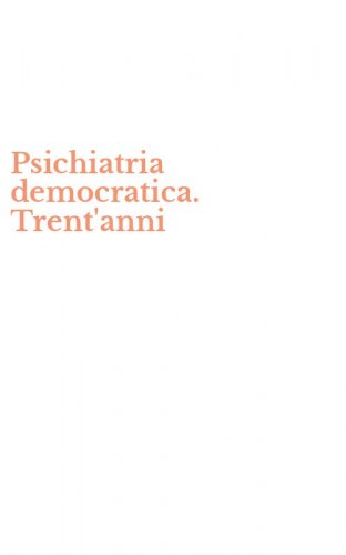 Psichiatria democratica. Trent'anni