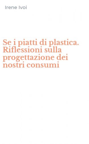 Se i piatti di plastica. Riflessioni sulla progettazione dei nostri consumi