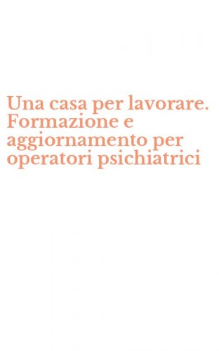 Una casa per lavorare. Formazione e aggiornamento per operatori psichiatrici