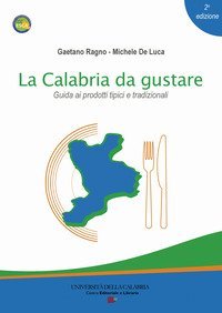 La Calabria da gustare. Guida ai prodotti tipici e tradizionali