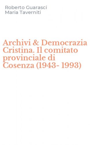 Archivi & Democrazia Cristina. Il comitato provinciale di Cosenza (1943-1993)