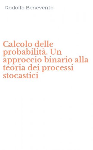Calcolo delle probabilit&agrave;. Un approccio binario alla teoria dei processi stocastici