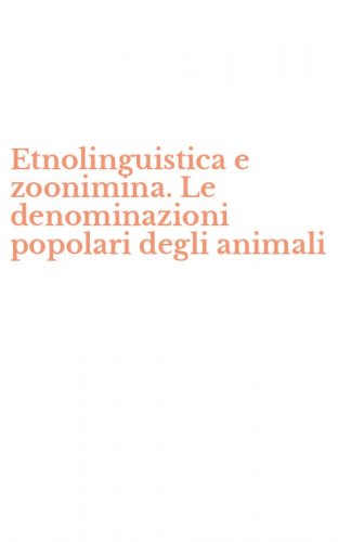 Etnolinguistica e zoonimina. Le denominazioni popolari degli animali