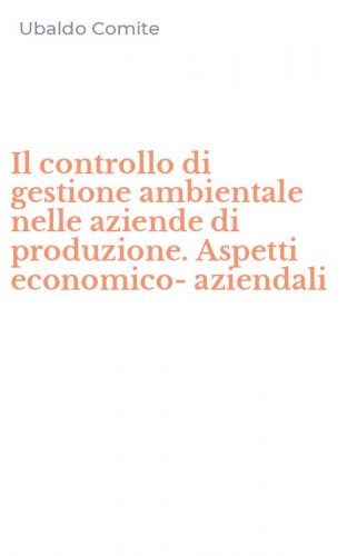 Il controllo di gestione ambientale nelle aziende di produzione. Aspetti economico-aziendali