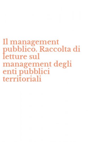 Il management pubblico. Raccolta di letture sul management degli enti pubblici territoriali