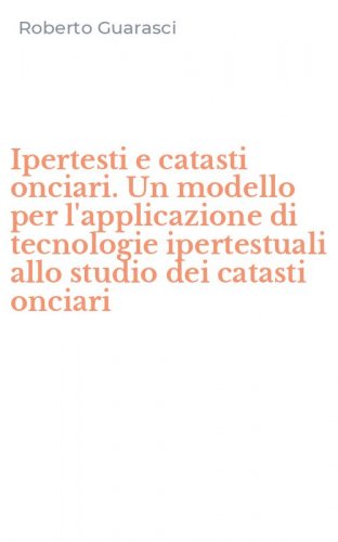 Ipertesti e catasti onciari. Un modello per l'applicazione di tecnologie ipertestuali allo studio dei catasti onciari