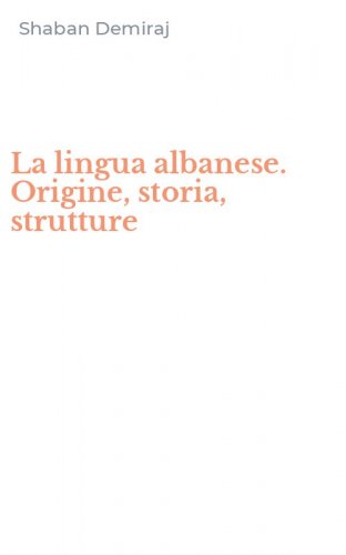 La lingua albanese. Origine, storia, strutture
