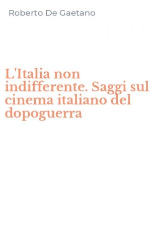 L'Italia non indifferente. Saggi sul cinema italiano del dopoguerra