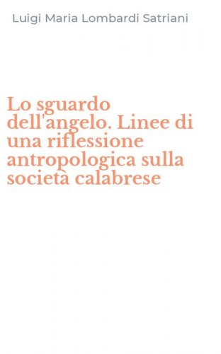 Lo sguardo dell'angelo. Linee di una riflessione antropologica sulla societ&agrave; calabrese