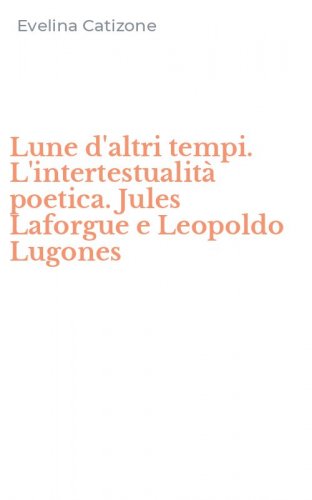 Lune d'altri tempi. L'intertestualit&agrave; poetica. Jules Laforgue e Leopoldo Lugones