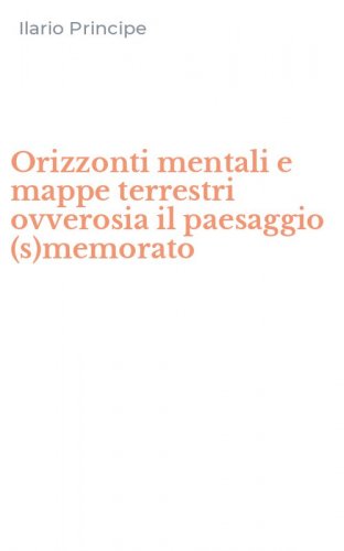 Orizzonti mentali e mappe terrestri ovverosia il paesaggio (s)memorato