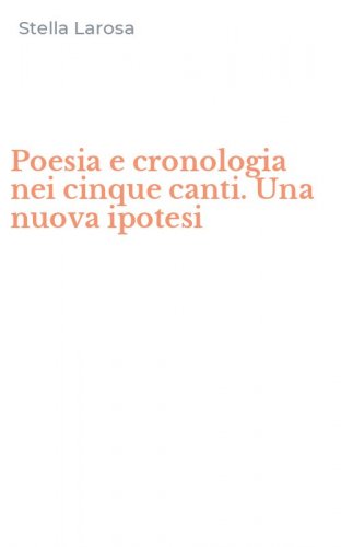 Poesia e cronologia nei cinque canti. Una nuova ipotesi