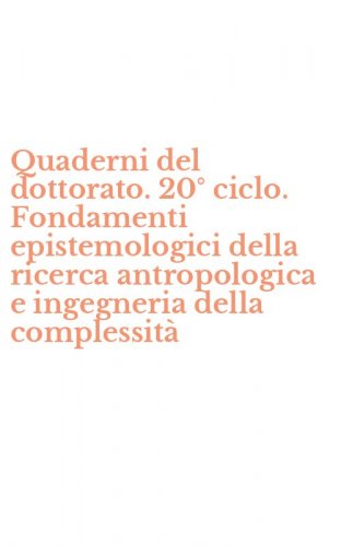 Quaderni del dottorato. 20&deg; ciclo. Fondamenti epistemologici della ricerca antropologica e ingegneria della complessit&agrave;