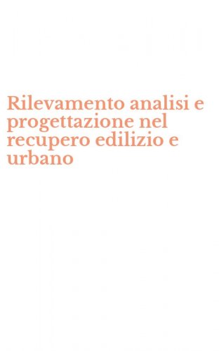 Rilevamento analisi e progettazione nel recupero edilizio e urbano