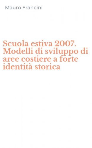 Scuola estiva 2007. Modelli di sviluppo di aree costiere a forte identit&agrave; storica