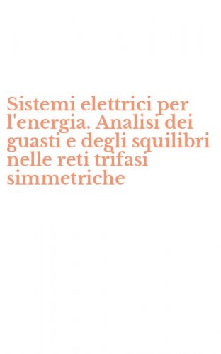 Sistemi elettrici per l'energia. Analisi dei guasti e degli squilibri nelle reti trifasi simmetriche - TRIFASI SIMMETRICHE