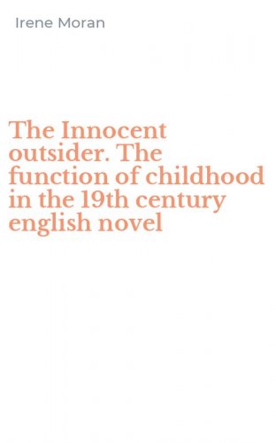The Innocent outsider. The function of childhood in the 19th century english novel