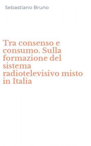 Tra consenso e consumo. Sulla formazione del sistema radiotelevisivo misto in Italia