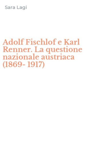 Adolf Fischlof e Karl Renner. La questione nazionale austriaca (1869-1917)