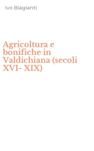 Agricoltura e bonifiche in Valdichiana (secoli XVI-XIX)