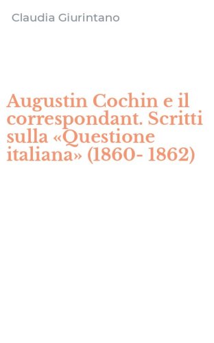 Augustin Cochin e il correspondant. Scritti sulla &laquo;Questione italiana&raquo; (1860-1862)