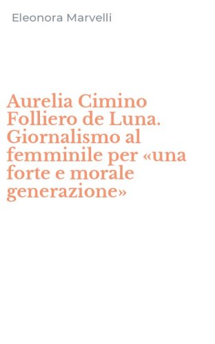 Aurelia Cimino Folliero de Luna. Giornalismo al femminile per &laquo;una forte e morale generazione&raquo;