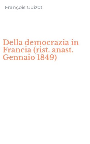 Della democrazia in Francia (rist. anast. Gennaio 1849)