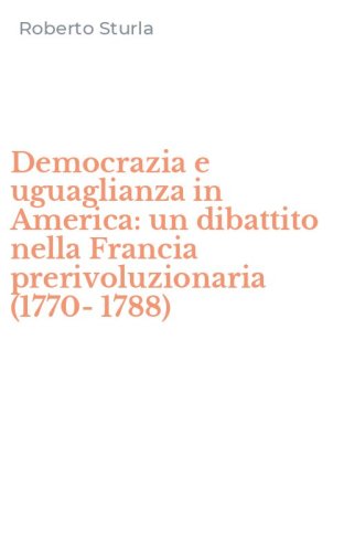 Democrazia e uguaglianza in America: un dibattito nella Francia prerivoluzionaria (1770-1788)