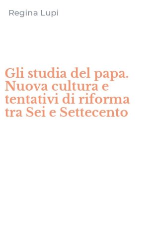 Gli studia del papa. Nuova cultura e tentativi di riforma tra Sei e Settecento