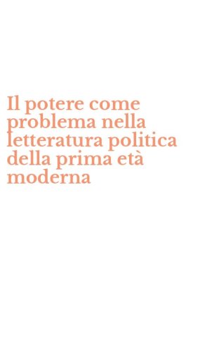 Il potere come problema nella letteratura politica della prima et&agrave; moderna